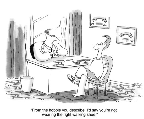 'From the hobble you describe, I'd say you're not wearing the right walking shoe.'