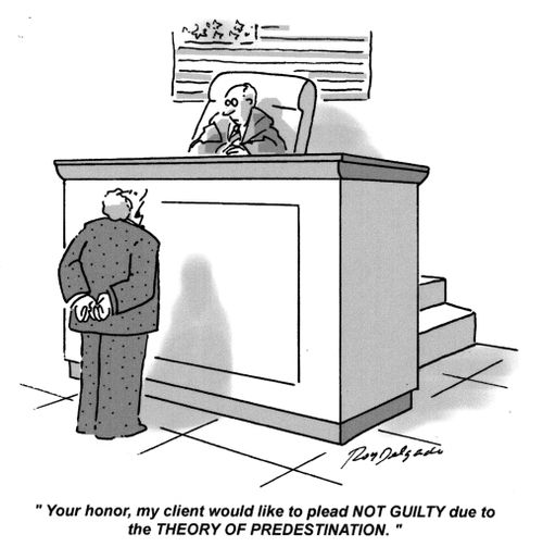 'Your honor, my client would like to plead not guilty due to the theory of predestination.'
