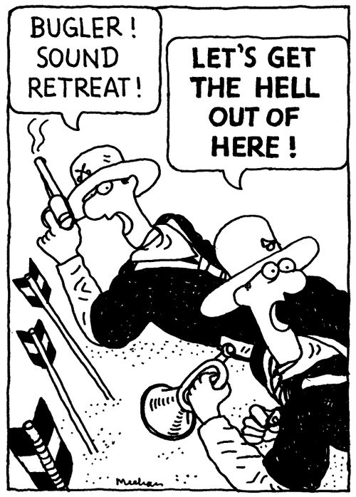 'Bugler! Sound retreat!' 'Let's get the hell out of here!'