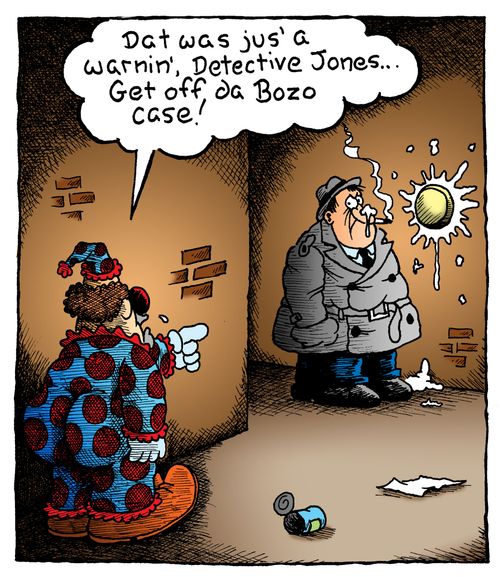 'Dat was jus' a warnin', Detective Jones.  Get off da Bozo case!'