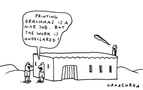 'Printing drachmas is a nice job. But the work is undeclared!'