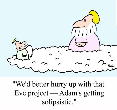 'We'd better hurry up with that Eve project - Adam's getting solipsistic.'