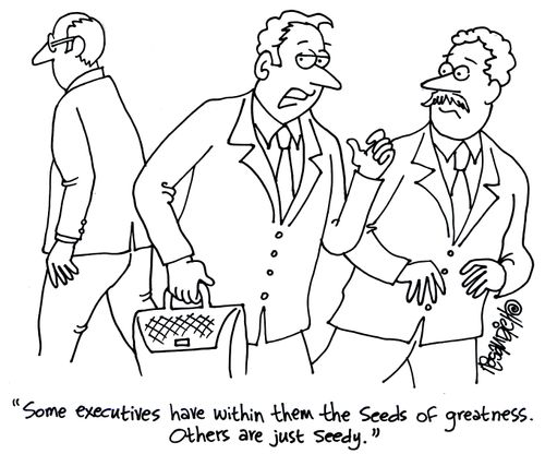 'Some executives have within them the seeds of greatness. Others are just seedy.'