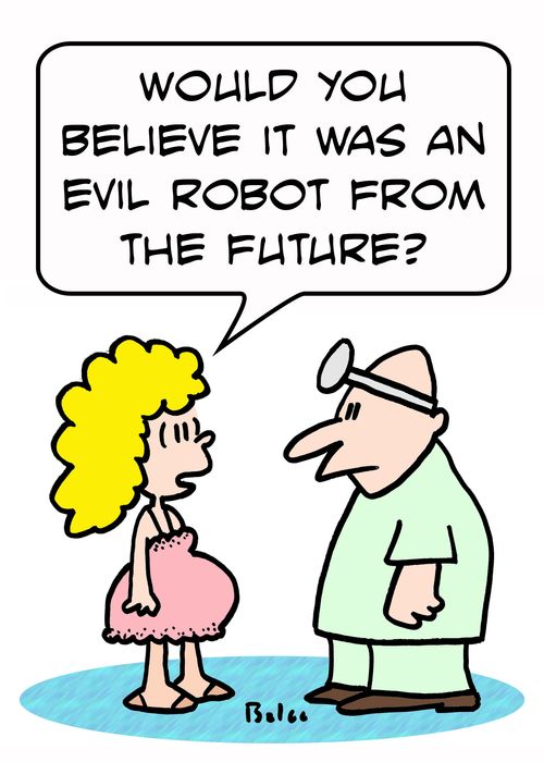 'Would you believe it was an evil robot from the future?'