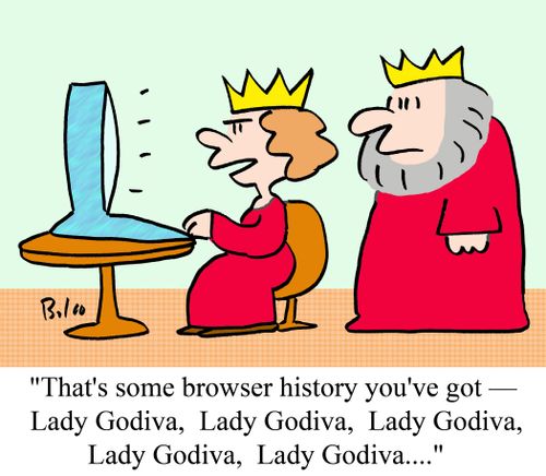 'That's some browser history you've got -- Lady Godiva, Lady Godiva, Lady Godiva, Lady Godiva, Lady Godiva...'