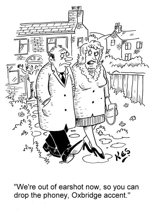 'We're out of earshot now, so you can drop the phoney, Oxbridge accent.'