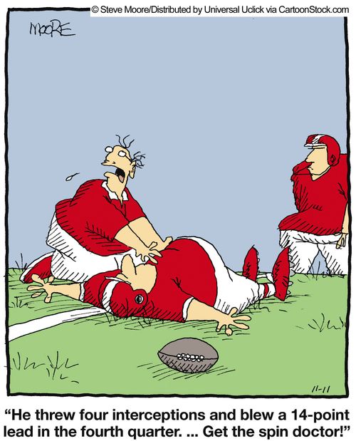 'He threw four interceptions and blew a 14 point lead in the fourth quarter... get the spin doctor!'