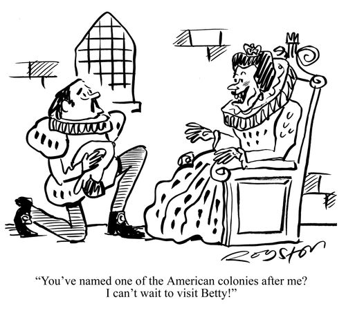 Elizabeth I says: 'You've named one of the American colonies after me? I can't wait to visit Betty!'