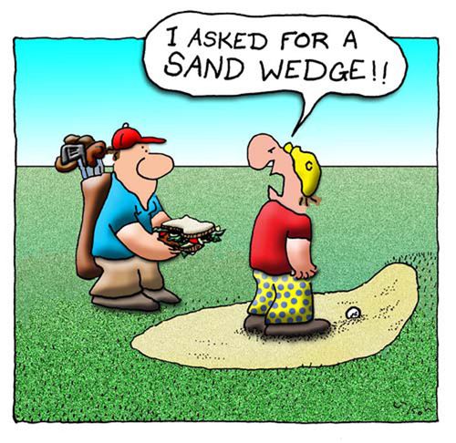 "I asked for a sand wedge!"