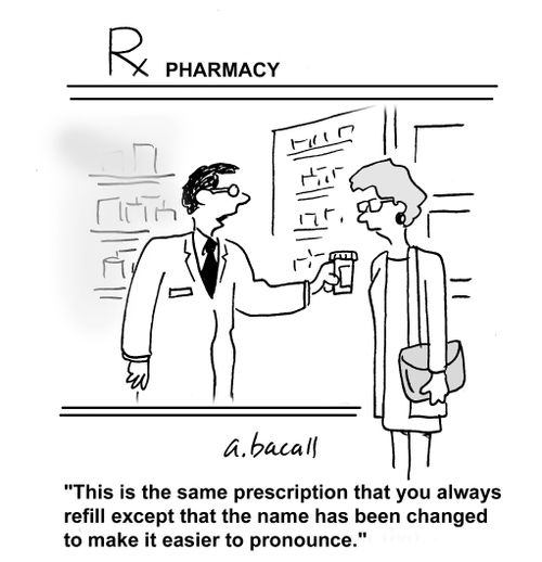 'This is the same prescription that you always refill except that the name has been changes to make it easier to pronounce.'