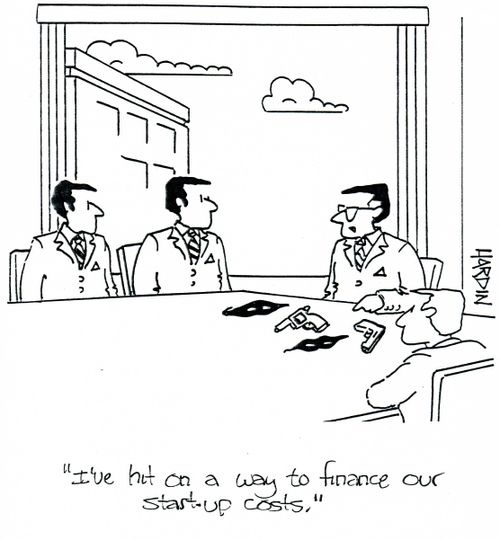 'I've hit on a way to finance our start-up costs.'