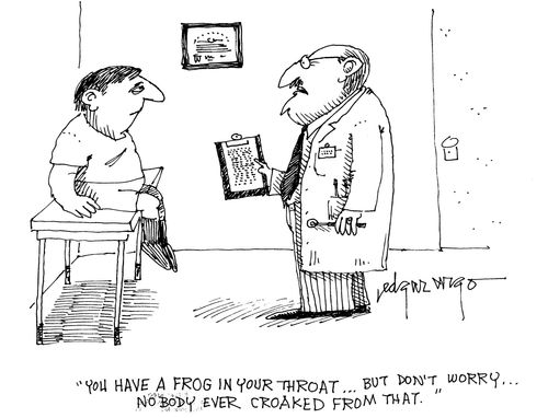 'You have a frog in your throat...But don't worry...Nobody ever croaked from that.'