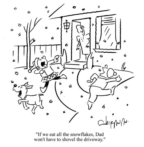 'If we eat all the snowflakes, Dad won't have to shovel the driveway.'