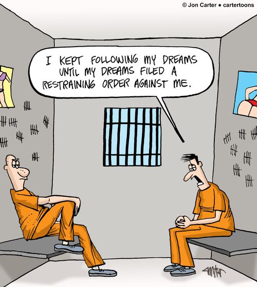 "I kept following my dreams until my dreams filed a restraining order against me."