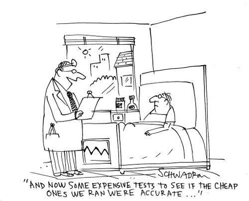 'And now some expensive tests to see if the cheap ones we ran were accurate...'