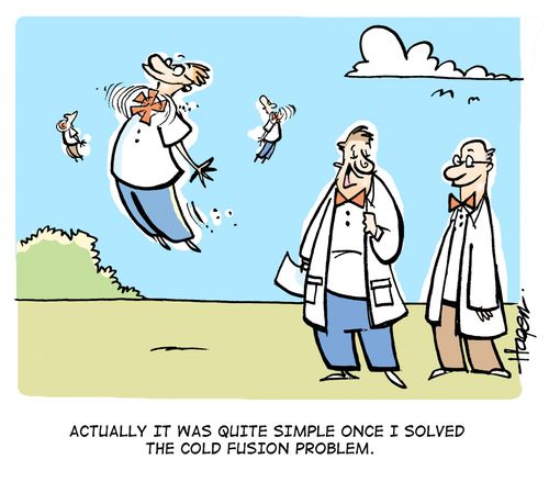 'Actually it was quite simple once I solved the cold fusion problem.'