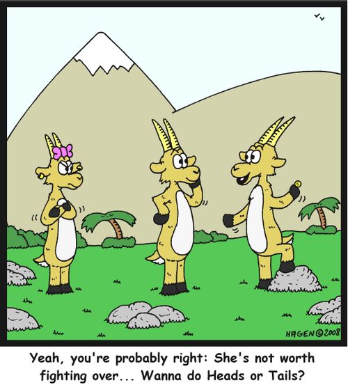 'Yeah, you're probably right: She's not worth fighting over... Wanna do Heads or Tails?'