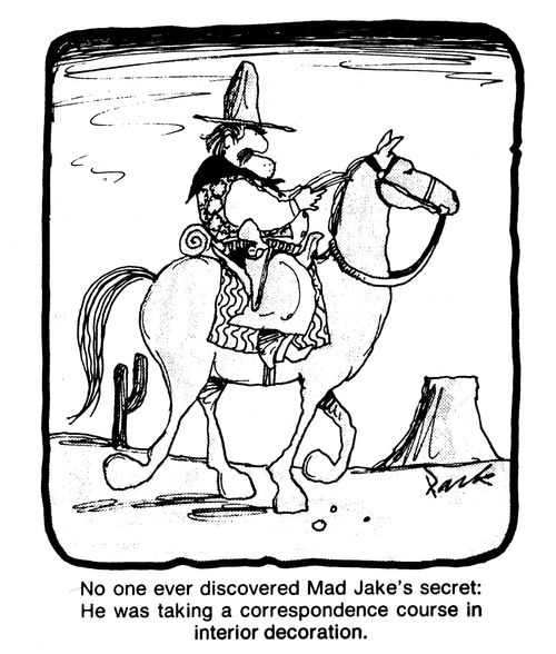 No one ever discovered Mad Jake's secret: he was taking a correspondence course in interior decoration.