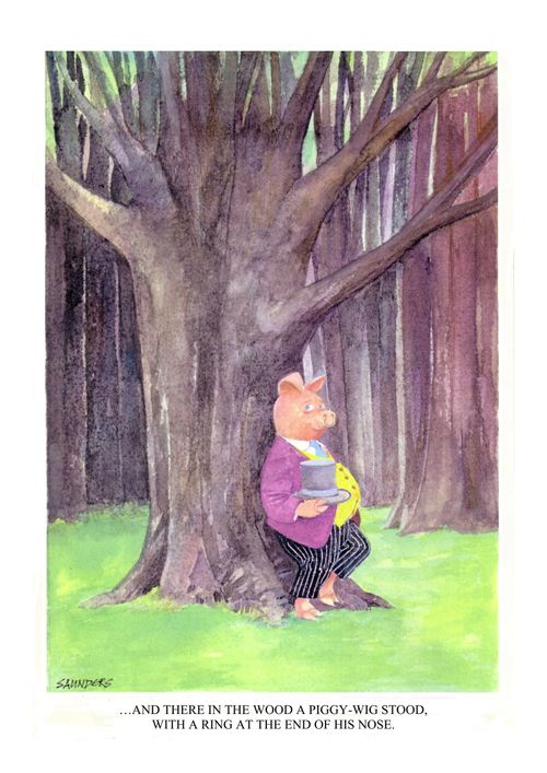 ....And there is the wood a piggy-wig stood, with a ring at the end of his nose.