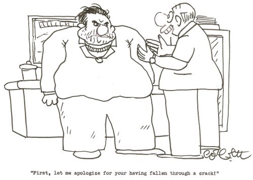 'First, let me apologize for your falling through a crack!'