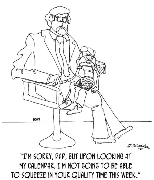 'I'm sorry, Dad, but upon looking at my calendar, I'm not going to be able to squeeze in your quality time this week.'