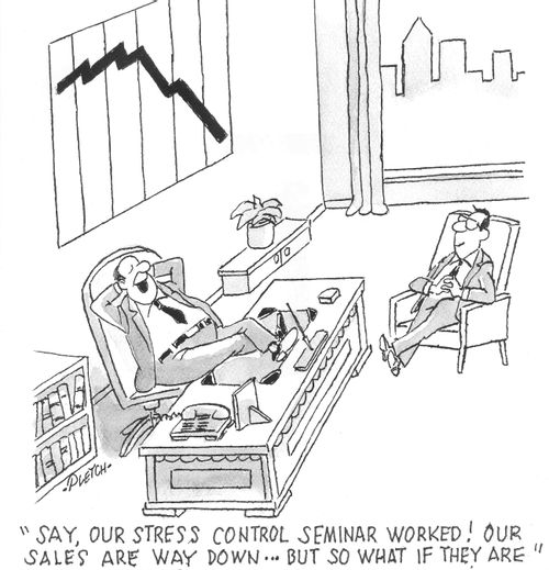 'Say, our stress control seminar worked! Our sales are way down...but so what if they are.'