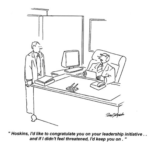 'Hoskins, I'd like to congratulate you on your leadership initiative... and if I didn't feel threatened, I'd keep you on.'