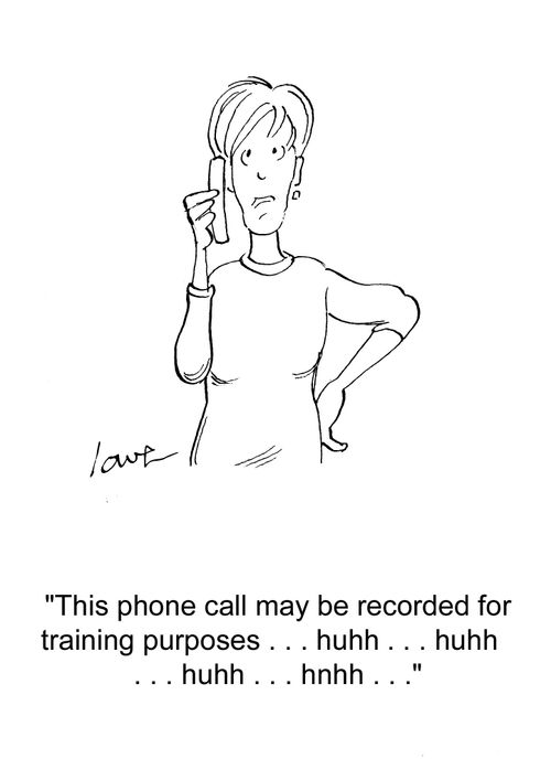'This phone call may be recorded for training purposes. . .huhhn. . .huhh. . .huhh. . .huhh. . .'