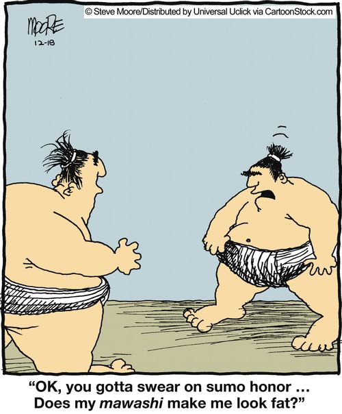 'OK, you gotta swear on sumo honor... Does my mawashi make me look fat?'