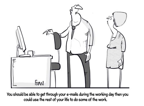 "You should be able to get through your emails during the working day then you could use the rest of your life to do some of the work."