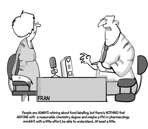 "People are always whining about food labelling, but there's NOTHING that ANYONE with a reasonable chemistry degree and maybe a PhD in pharmacology wouldn't with a little effort, be able to understand....At least a little."