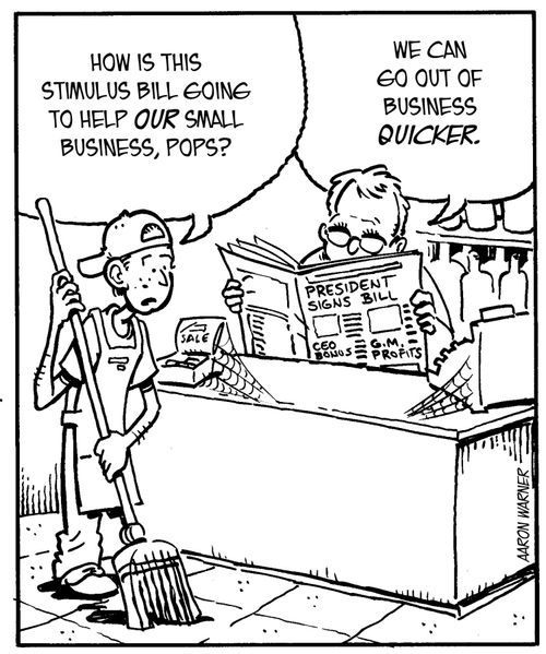 'How is this stimulus bill going to help our small business, Pops?' 'We can go out of business quicker.'
