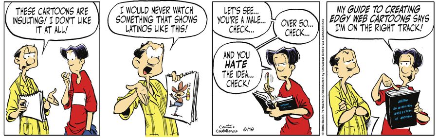 "These cartoons are insulting! I don't like it at all! I would never watch something that shows Latinos like this!"