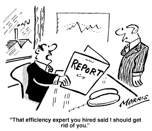 "That efficiency expert you hired said I should get rid of you."