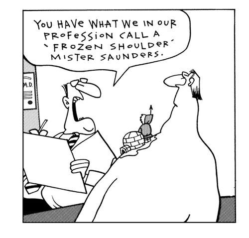 "You have what we in our profession call a Frozen Shoulder, Mister Saunders."