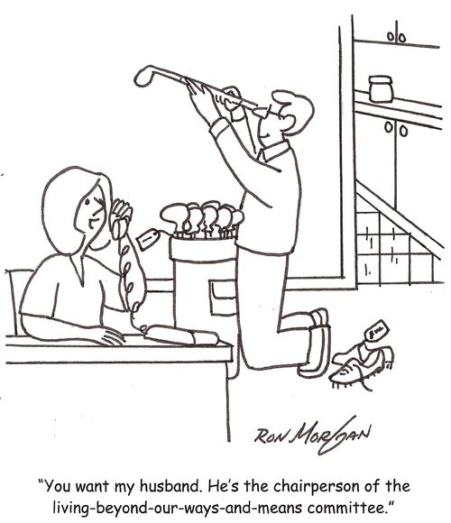 'You want my husband. He's the chairperson of the living-beyond-our-ways-and-means committee.'