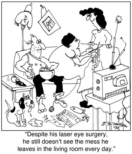 'Despite his laser eye surgery, he still doesn't see the mess he leaves in the living room every day.'