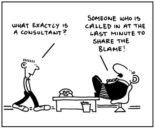 'What exactly is a consultant?' - 'Someone who is called in at the last minute to share the blame.'