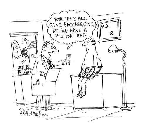 'Your tests all come back negative, but we have a pill for that.'