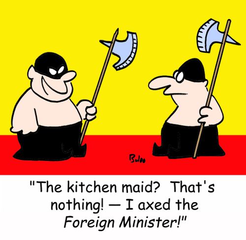 'The kitchen maid? That's nothing! -- I axed the Foreign Minister!'