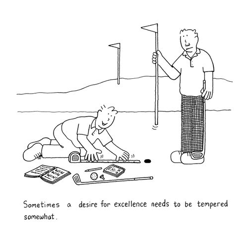 Sometimes a desire for excellence needs to be tempered somewhat.