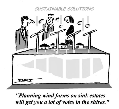 'Planning wind farms on sink estates will get you a lot of votes in the shires.'