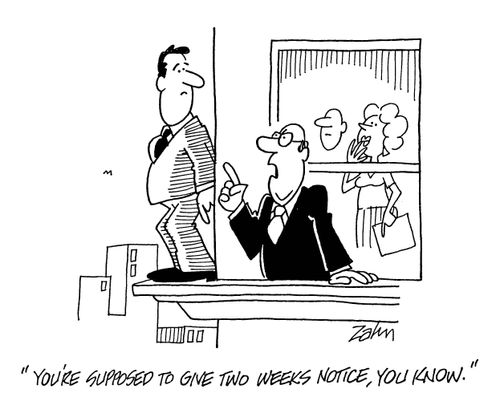 'You're supposed to give two weeks notice, you know.'