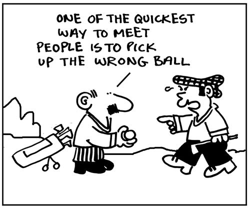 'One of the quickest ways to meet people is to pick up the wrong ball'