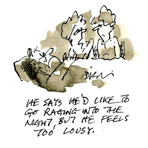'He says he'd like to go raging into the night, but he feels too lousy.'