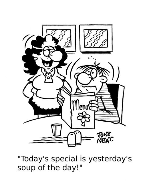 'Today's special is yesterday's soup of the day!'