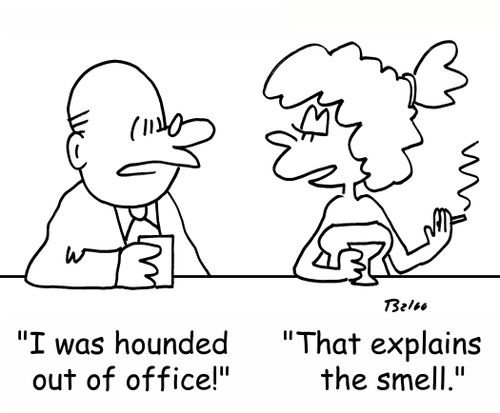 'I was hounded out of office!', 'That explains the smell.'