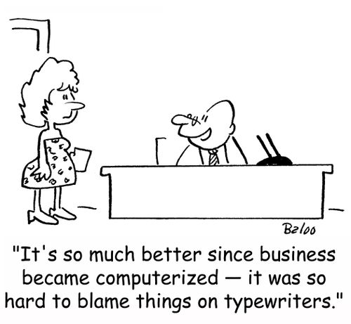 'It's so much better since business became computerized -- it was so hard to blame things on typewriters.'