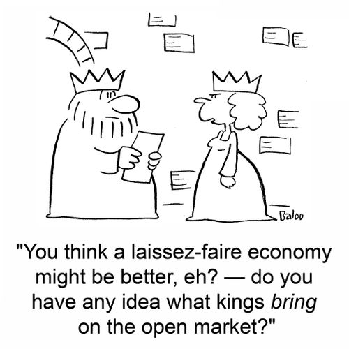 'You think a laissez-faire economy might be better, eh? -- do you have any idea what kings bring on the open market?'