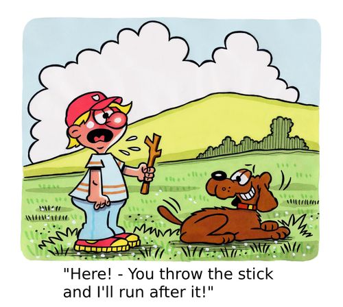 'Here! - You throw the stick and I'll run after it!'